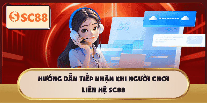 Hướng dẫn tiếp nhận khi người chơi liên hệ SC88