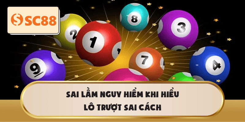 Sai lầm nguy hiểm khi hiểu lô trượt sai cách